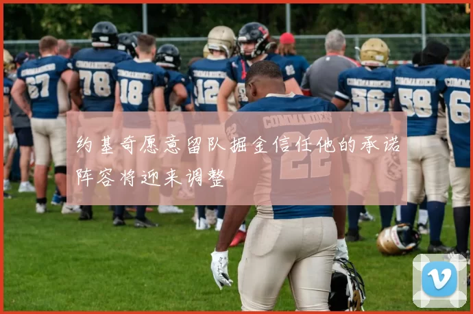 约基奇愿意留队掘金信任他的承诺阵容将迎来调整