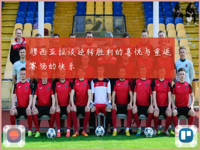 穆西亚拉谈逆转胜利的喜悦与重返赛场的快乐